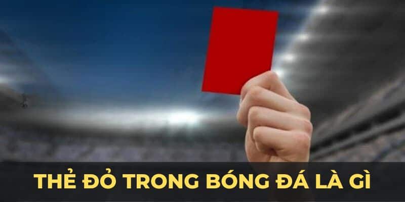 Thẻ Đỏ Trong Bóng Đá Là Gì? OKVIP Tìm Hiểu Thông Tin